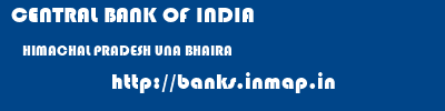 CENTRAL BANK OF INDIA  HIMACHAL PRADESH UNA BHAIRA   banks information 